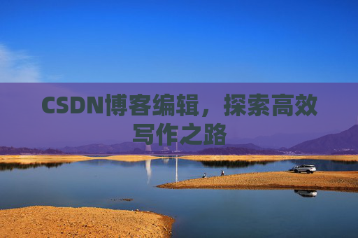 CSDN博客编辑，探索高效写作之路
